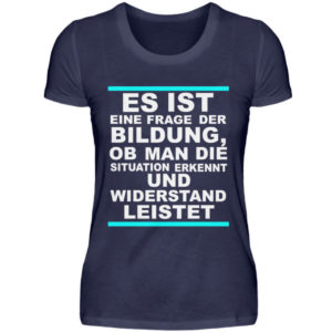 Widerstand ist eine Frage der Bildung. Wissen bedeutet immer Widerstand - Damenshirt-198