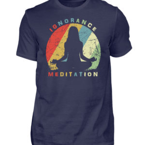 Ignorance Meditation. Vergiss den Wahnsinn um Dich herum und versinke in Meditation - Herren Shirt-198