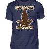 Ignorance Meditation. Vergiss den Wahnsinn um Dich herum und versinke in Meditation - Herren Shirt-198