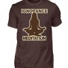Ignorance Meditation. Vergiss den Wahnsinn um Dich herum und versinke in Meditation - Herren Shirt-1074