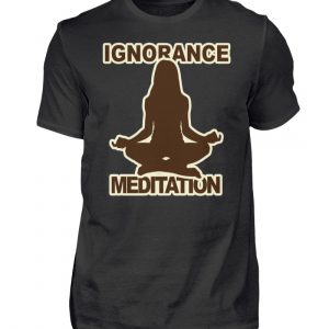 Ignorance Meditation. Vergiss den Wahnsinn um Dich herum und versinke in Meditation - Herren Shirt-16