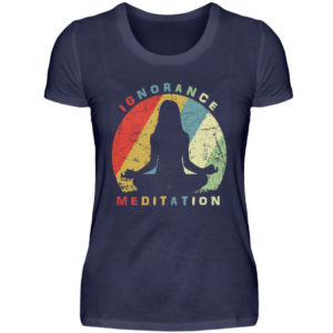 Ignorance Meditation. Vergiss den Wahnsinn um Dich herum und versinke in Meditation - Damenshirt-198