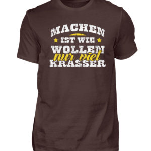 Lustiges Spruch T-Shirt | Machen ist wie wollen, nur viel krasser | Design Shirt witzig - Herren Shirt-1074