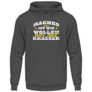 Lustiges Spruch T-Shirt | Machen ist wie wollen, nur viel krasser | Design Shirt witzig - Unisex Kapuzenpullover Hoodie-1762