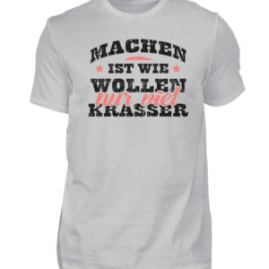 Lustiges Spruch T-Shirt | Machen ist wie wollen, nur viel krasser | Design Shirt witzig - Herren Shirt-1157