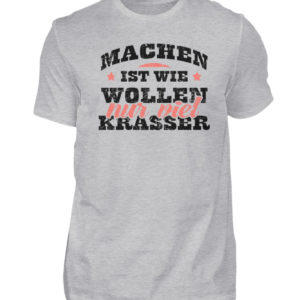 Lustiges Spruch T-Shirt | Machen ist wie wollen, nur viel krasser | Design Shirt witzig - Herren Shirt-17