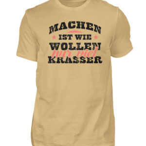 Lustiges Spruch T-Shirt | Machen ist wie wollen, nur viel krasser | Design Shirt witzig - Herren Shirt-224